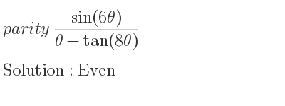 The parity (sin(6theta))/(theta+tan(8theta)) is Even